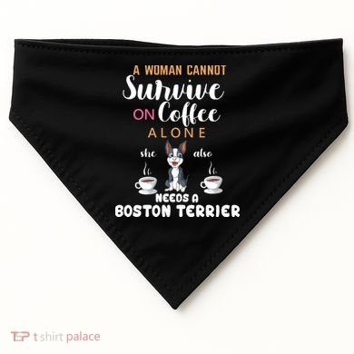 A Woman Cannot Survive On Coffee Alone She Also Needs A Boston Terrier USA-Made Doggie Bandana