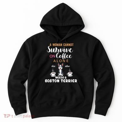 A Woman Cannot Survive On Coffee Alone She Also Needs A Boston Terrier Hoodie