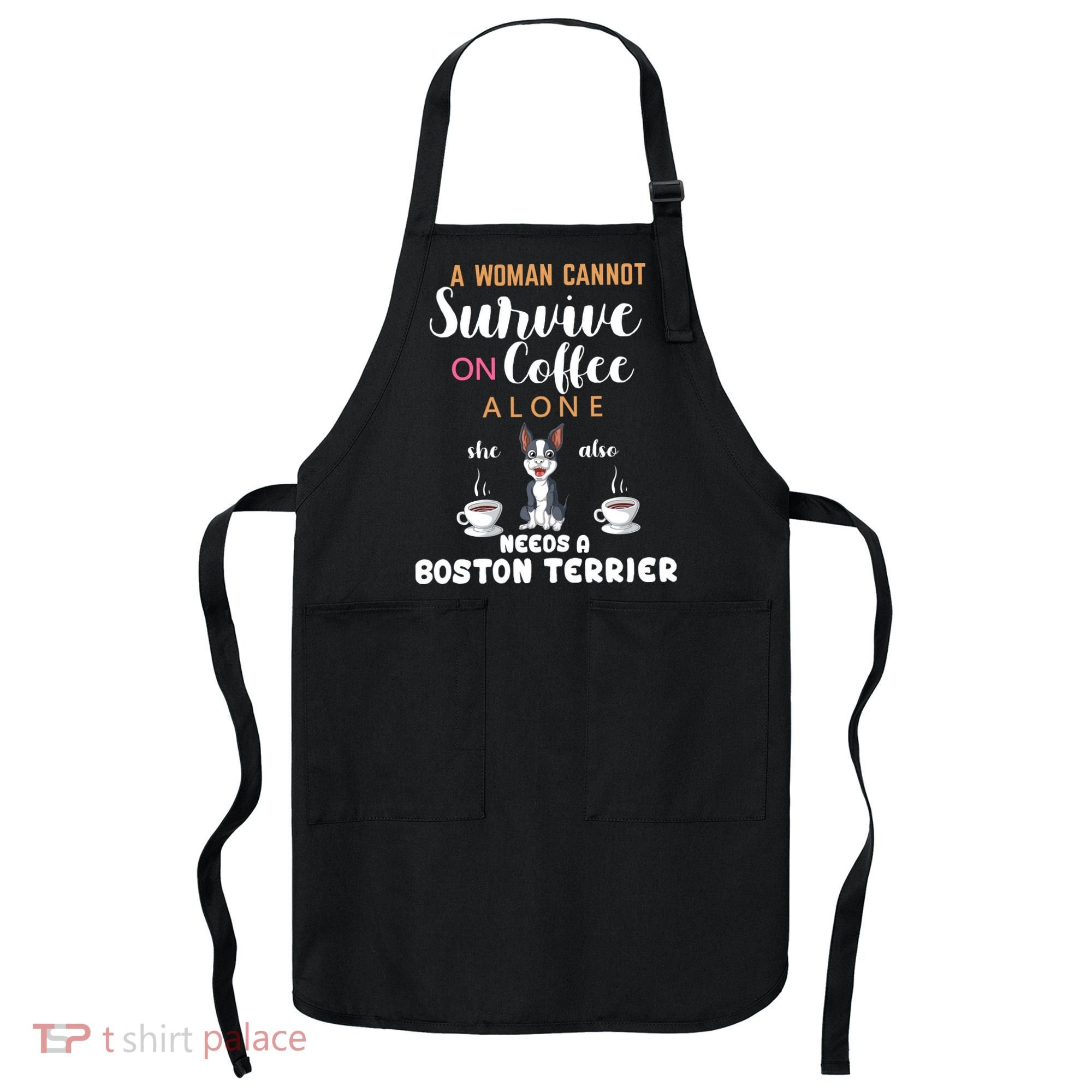 A Woman Cannot Survive On Coffee Alone She Also Needs A Boston Terrier Apron