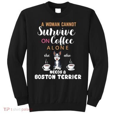 A Woman Cannot Survive On Coffee Alone She Also Needs A Boston Terrier Sweatshirt
