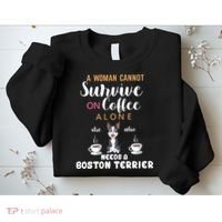 A Woman Cannot Survive On Coffee Alone She Also Needs A Boston Terrier Sweatshirt thumb 2