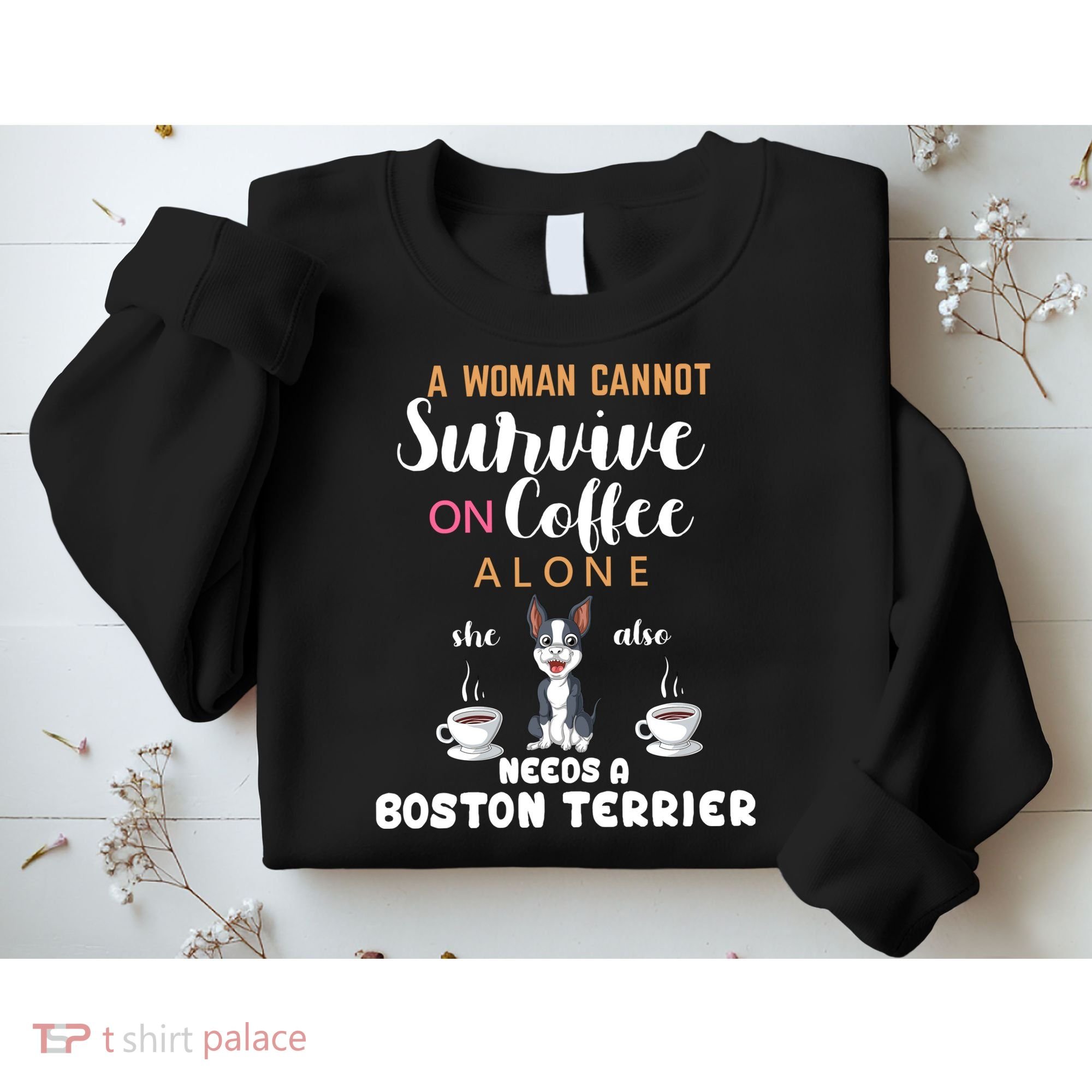 A Woman Cannot Survive On Coffee Alone She Also Needs A Boston Terrier Sweatshirt