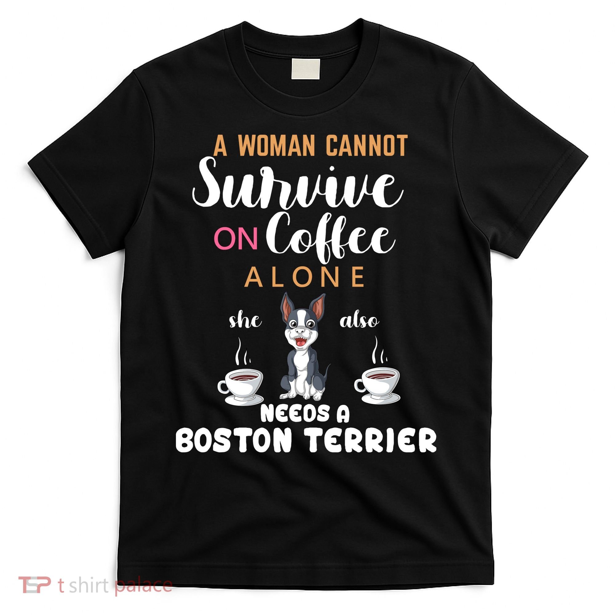 A Woman Cannot Survive On Coffee Alone She Also Needs A Boston Terrier T-Shirt