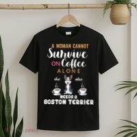 A Woman Cannot Survive On Coffee Alone She Also Needs A Boston Terrier T-Shirt thumb 2