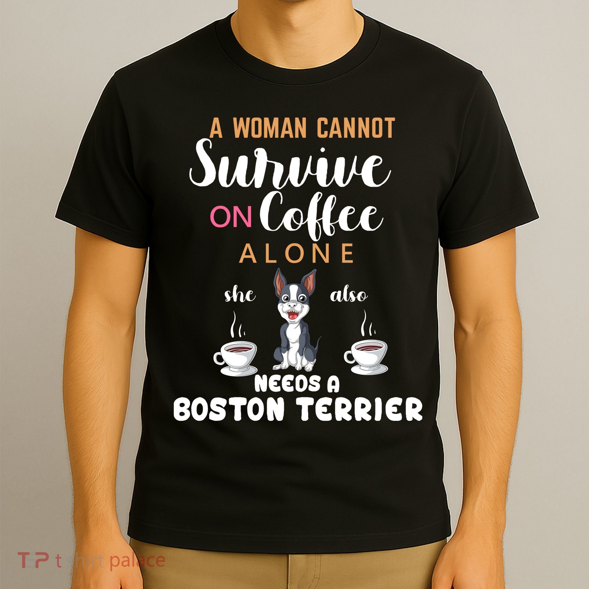 A Woman Cannot Survive On Coffee Alone She Also Needs A Boston Terrier T-Shirt