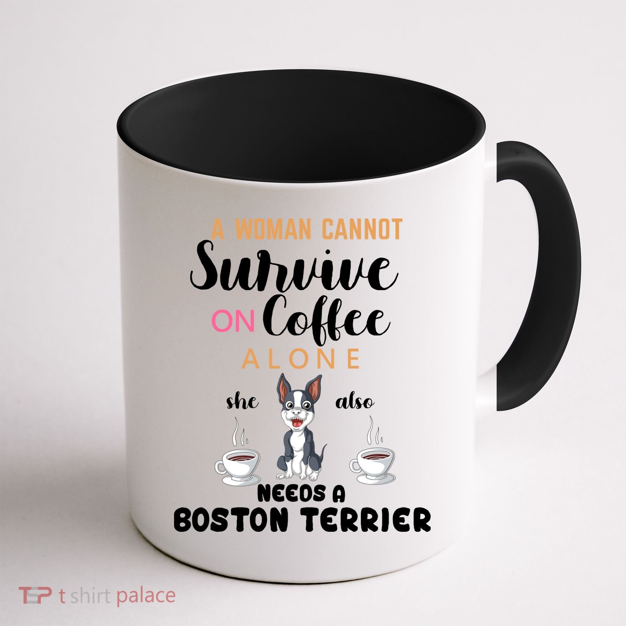 A Woman Cannot Survive On Coffee Alone She Also Needs A Boston Terrier Coffee Mug