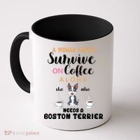 A Woman Cannot Survive On Coffee Alone She Also Needs A Boston Terrier Coffee Mug thumb 0