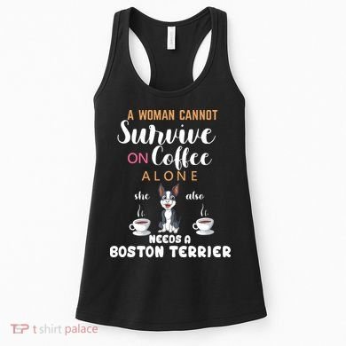 A Woman Cannot Survive On Coffee Alone She Also Needs A Boston Terrier Women's Tank Top