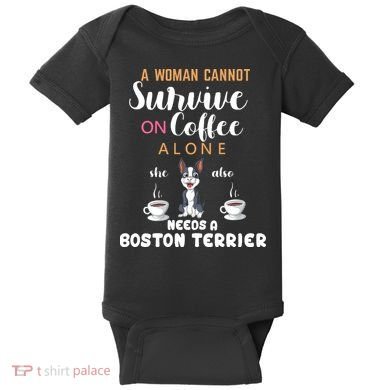 A Woman Cannot Survive On Coffee Alone She Also Needs A Boston Terrier Baby Bodysuit