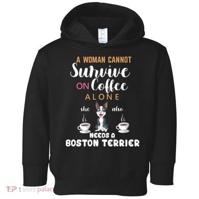 A Woman Cannot Survive On Coffee Alone She Also Needs A Boston Terrier Toddler Hoodie