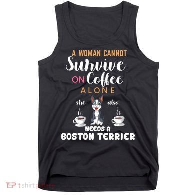 A Woman Cannot Survive On Coffee Alone She Also Needs A Boston Terrier Tank Top