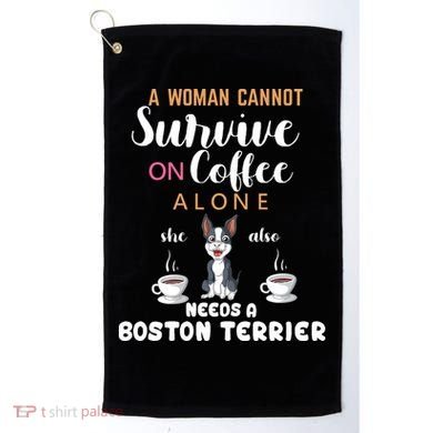 A Woman Cannot Survive On Coffee Alone She Also Needs A Boston Terrier Golf Towel