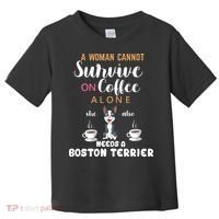 A Woman Cannot Survive On Coffee Alone She Also Needs A Boston Terrier Toddler T-Shirt thumb 0