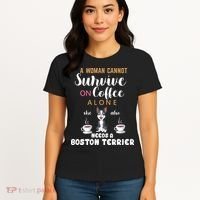 A Woman Cannot Survive On Coffee Alone She Also Needs A Boston Terrier Women's T-Shirt thumb 4