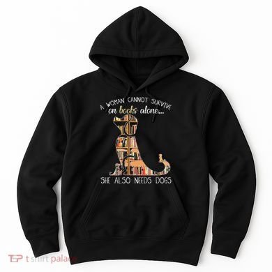 A Woman Cannot Survive On Books Alone She Also Needs Dogs Hoodie