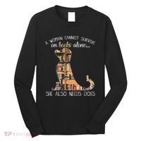 A Woman Cannot Survive On Books Alone She Also Needs Dogs Long Sleeve Shirt thumb 0