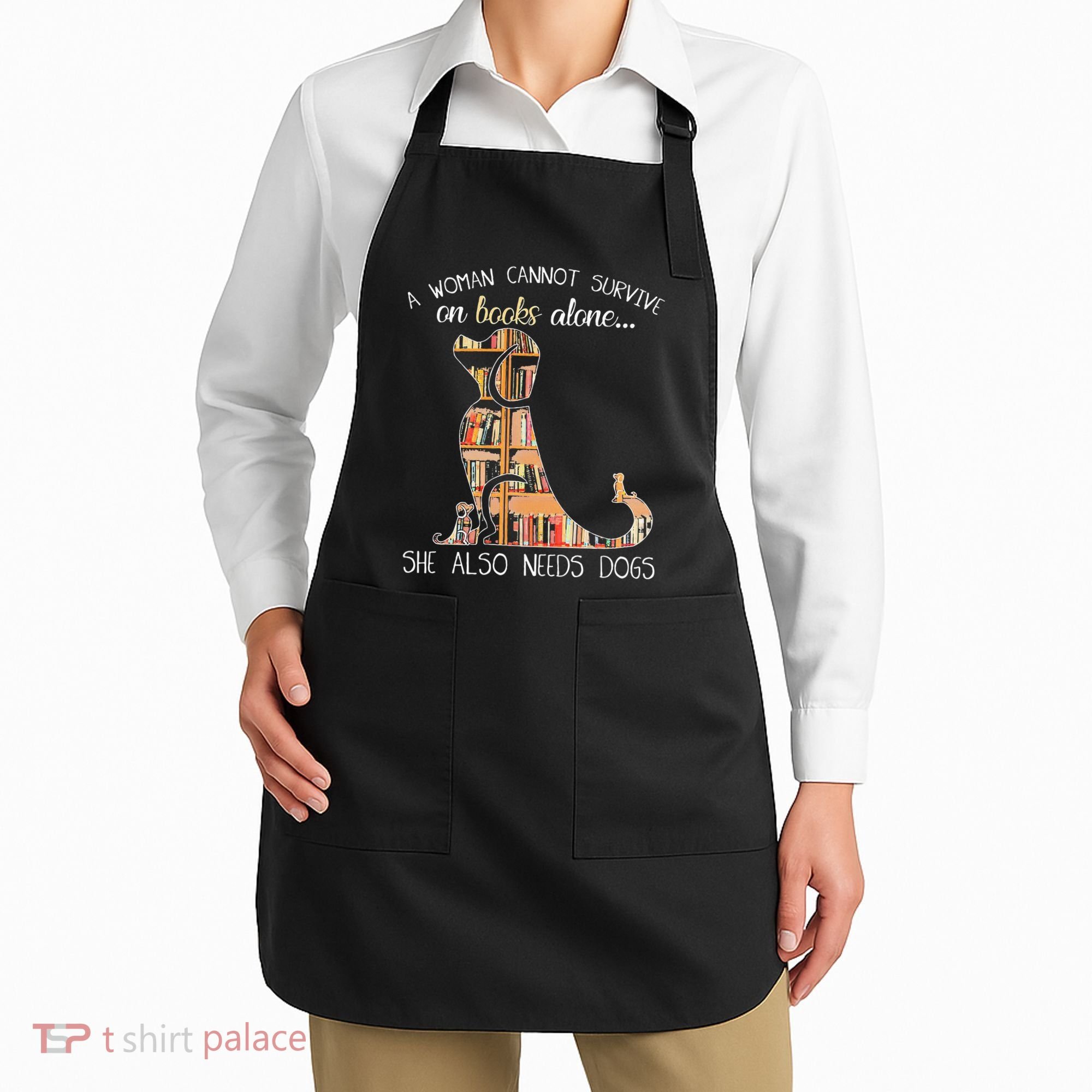 A Woman Cannot Survive On Books Alone She Also Needs Dogs Apron