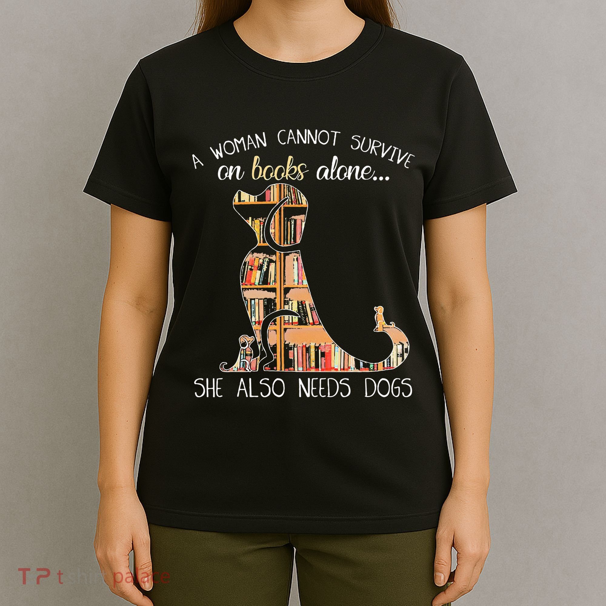 A Woman Cannot Survive On Books Alone She Also Needs Dogs T-Shirt