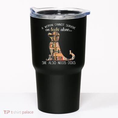 A Woman Cannot Survive On Books Alone She Also Needs Dogs Tumbler