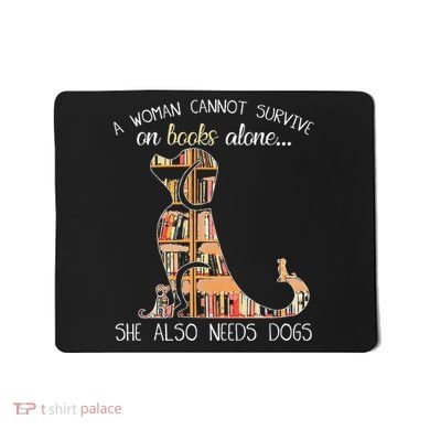 A Woman Cannot Survive On Books Alone She Also Needs Dogs Mousepad