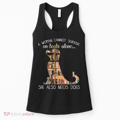 A Woman Cannot Survive On Books Alone She Also Needs Dogs Women's Tank Top
