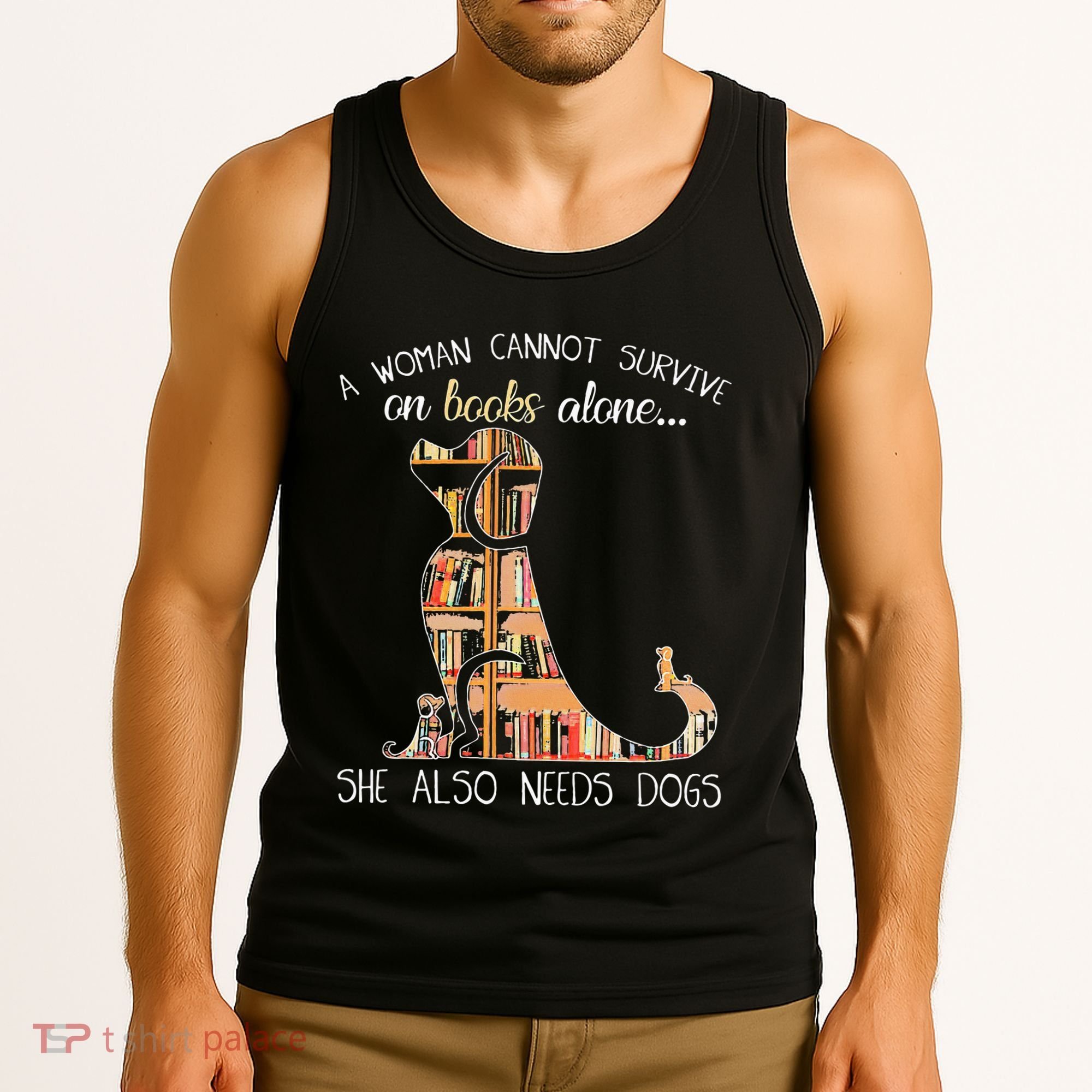 A Woman Cannot Survive On Books Alone She Also Needs Dogs Tank Top