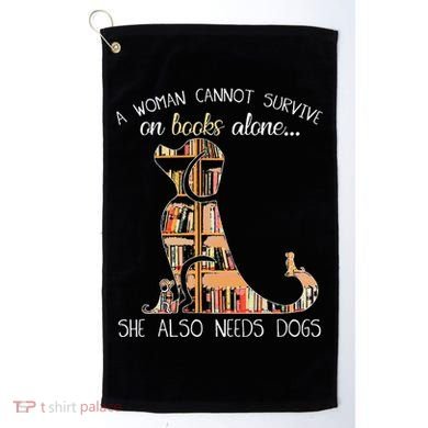 A Woman Cannot Survive On Books Alone She Also Needs Dogs Golf Towel