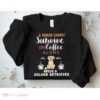 A Woman Cannot Survive On Coffee Alone She Also Needs A Golden Retriever Sweatshirt thumb 2