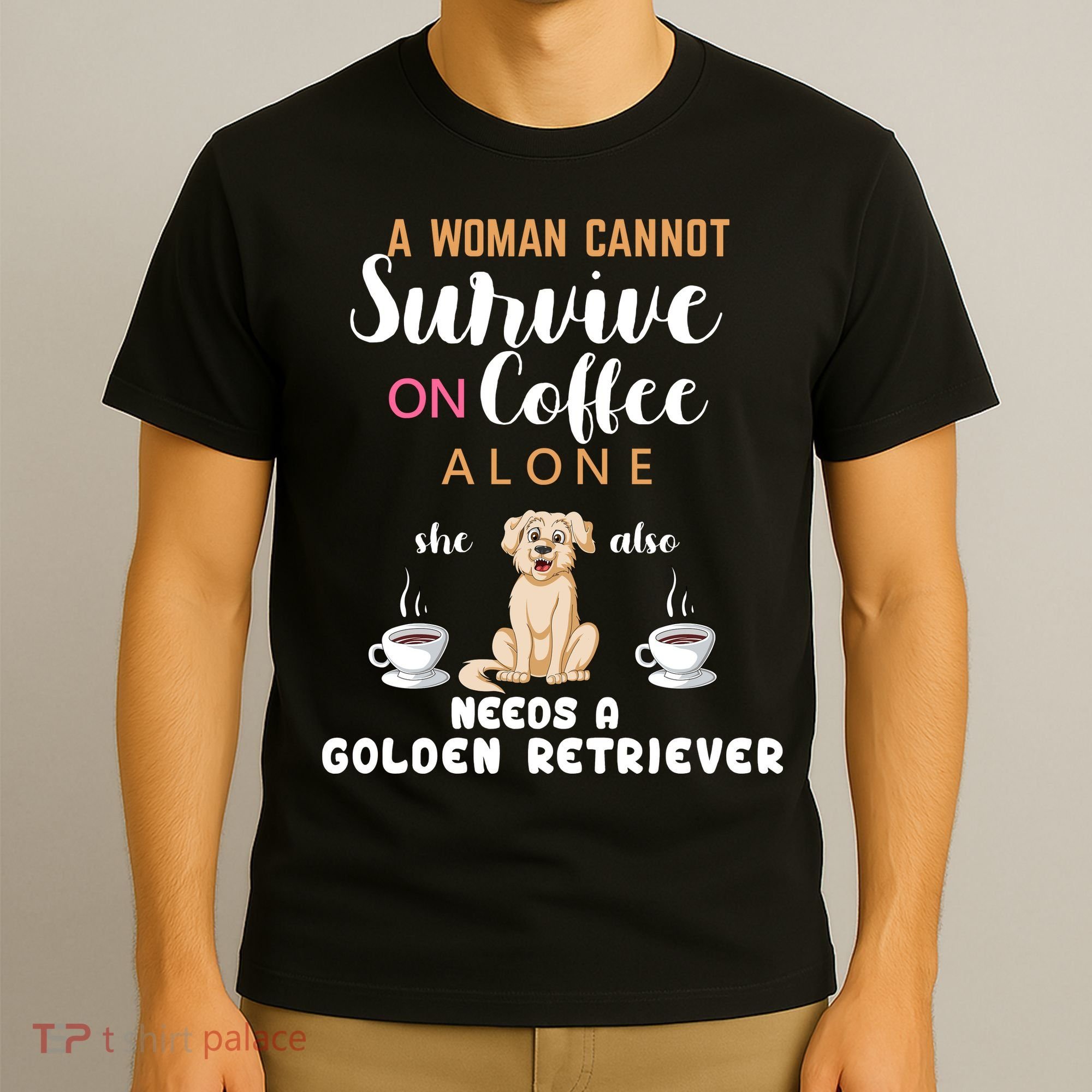 A Woman Cannot Survive On Coffee Alone She Also Needs A Golden Retriever T-Shirt