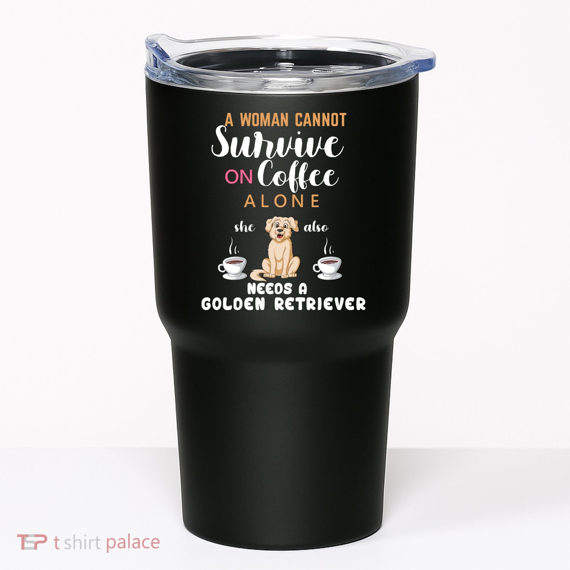 A Woman Cannot Survive On Coffee Alone She Also Needs A Golden Retriever Tumbler