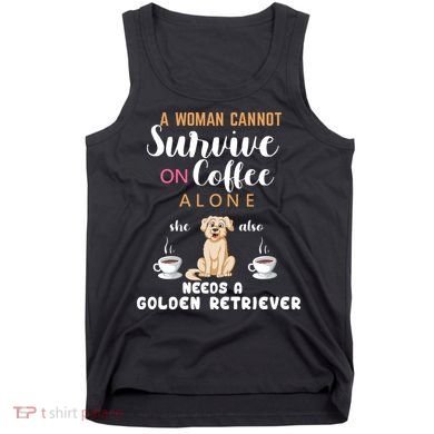 A Woman Cannot Survive On Coffee Alone She Also Needs A Golden Retriever Tank Top