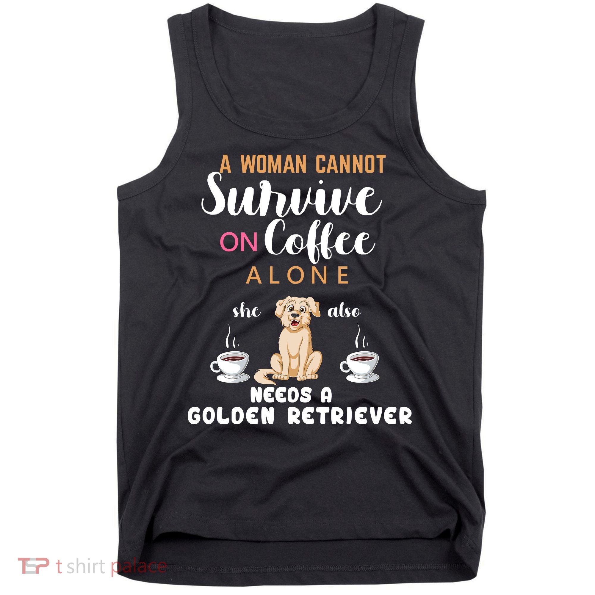 A Woman Cannot Survive On Coffee Alone She Also Needs A Golden Retriever Tank Top