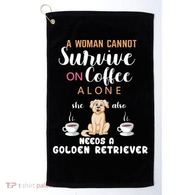 A Woman Cannot Survive On Coffee Alone She Also Needs A Golden Retriever Golf Towel
