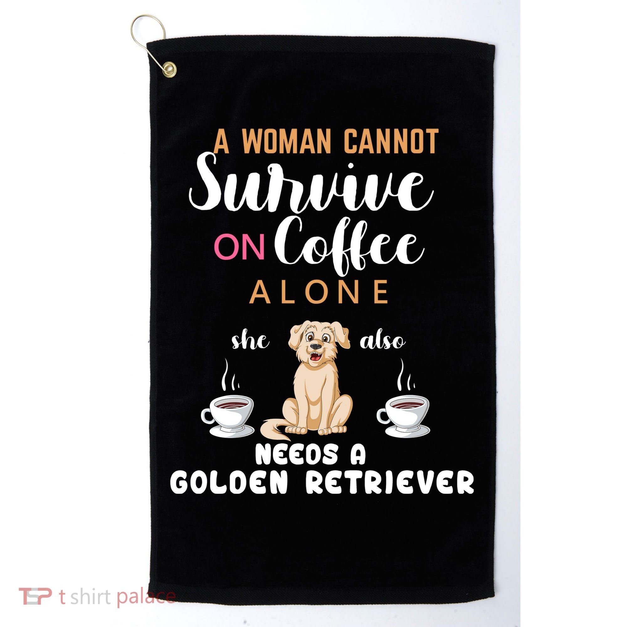 A Woman Cannot Survive On Coffee Alone She Also Needs A Golden Retriever Golf Towel