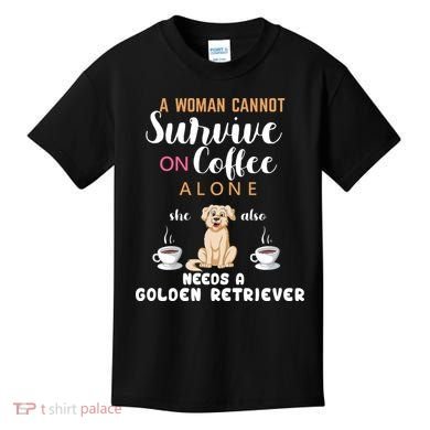 A Woman Cannot Survive On Coffee Alone She Also Needs A Golden Retriever Kids T-Shirt
