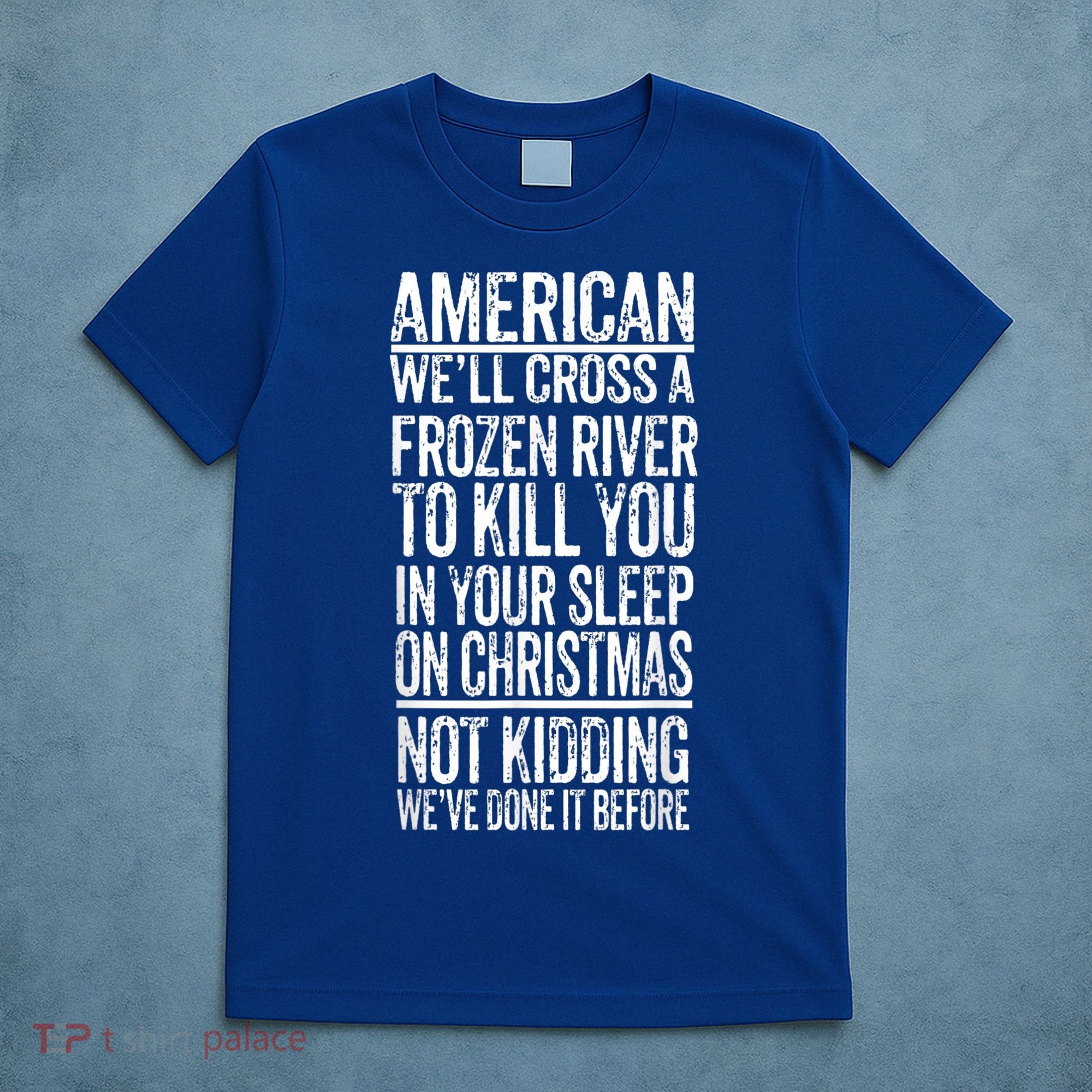 American We'll Cross A Frozen River To Kill You In Your T-Shirt