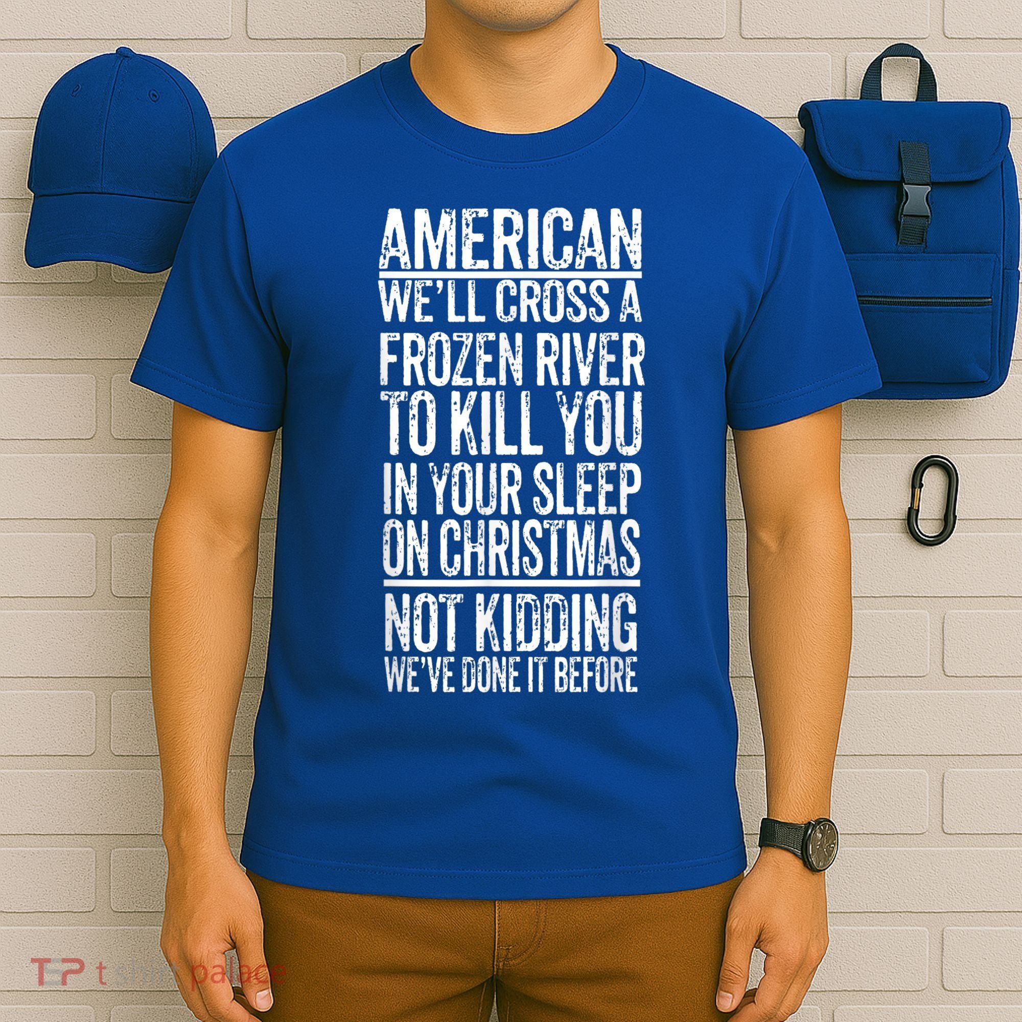 American We'll Cross A Frozen River To Kill You In Your T-Shirt