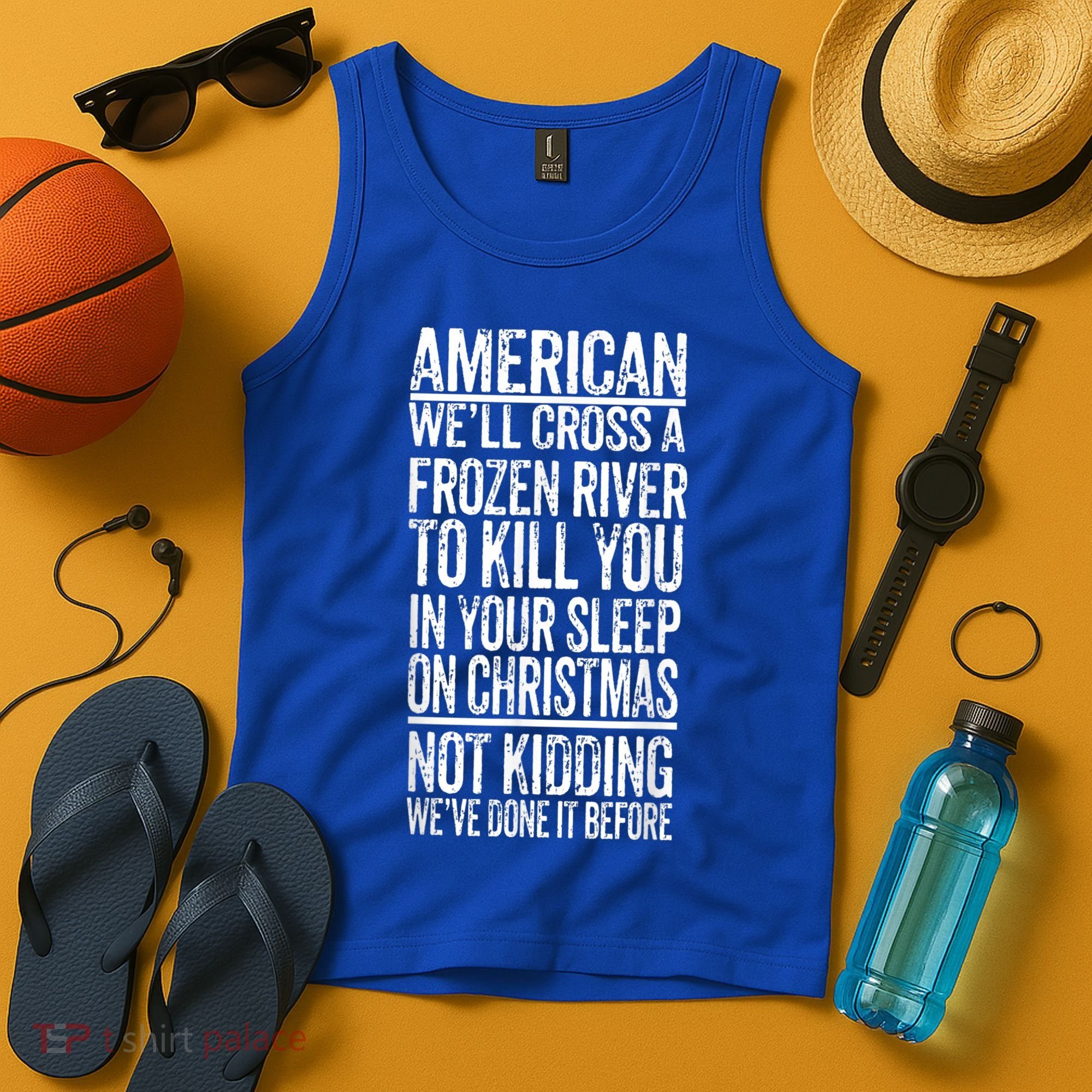 American We'll Cross A Frozen River To Kill You In Your Tank Top