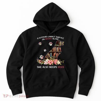 A Woman Cannot Survive On Books Alone She Also Needs Dogs Hoodie