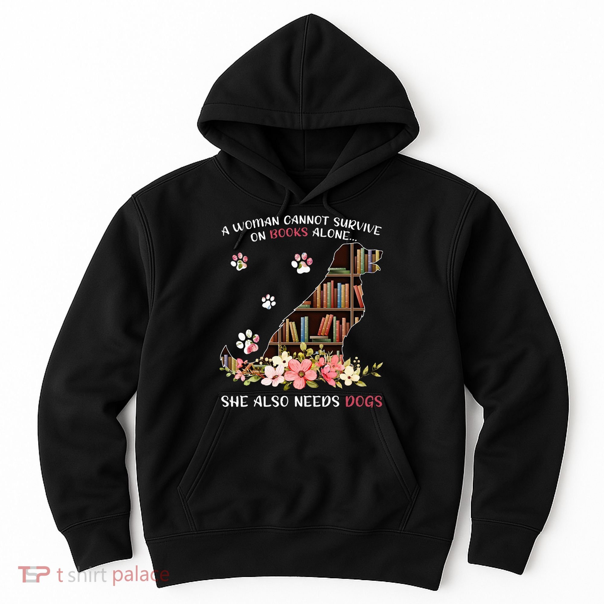 A Woman Cannot Survive On Books Alone She Also Needs Dogs Hoodie