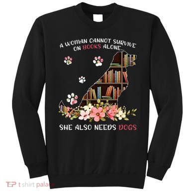 A Woman Cannot Survive On Books Alone She Also Needs Dogs Sweatshirt