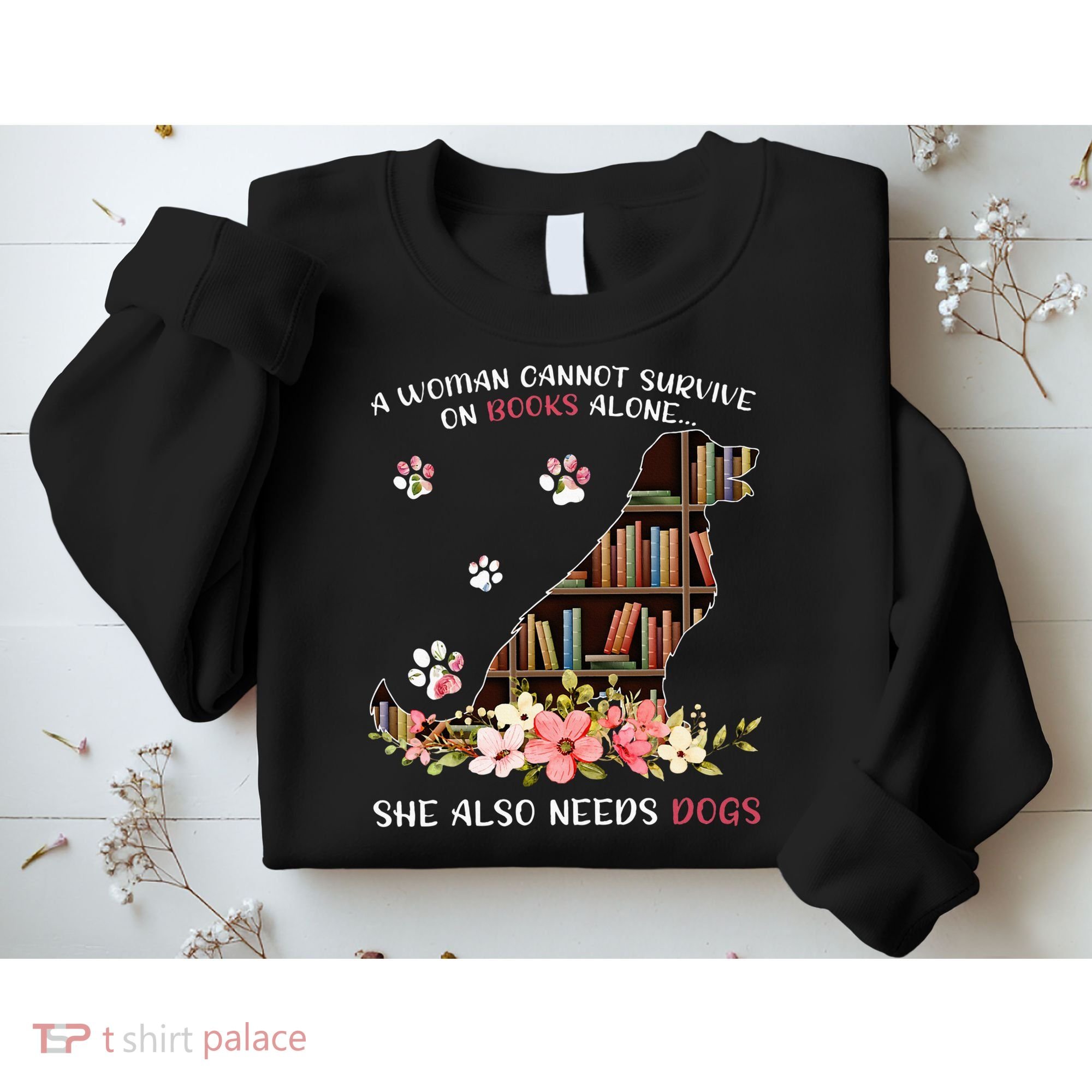 A Woman Cannot Survive On Books Alone She Also Needs Dogs Sweatshirt