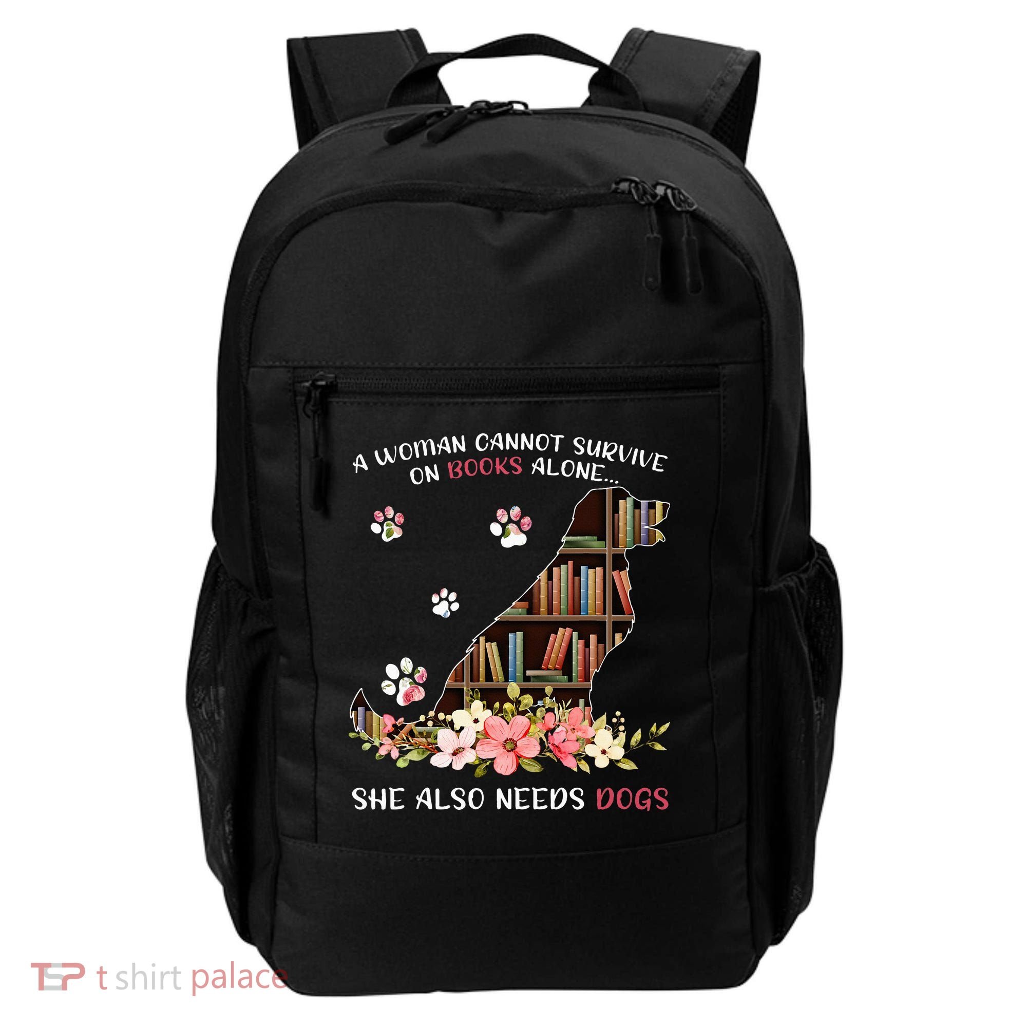 A Woman Cannot Survive On Books Alone She Also Needs Dogs Backpack