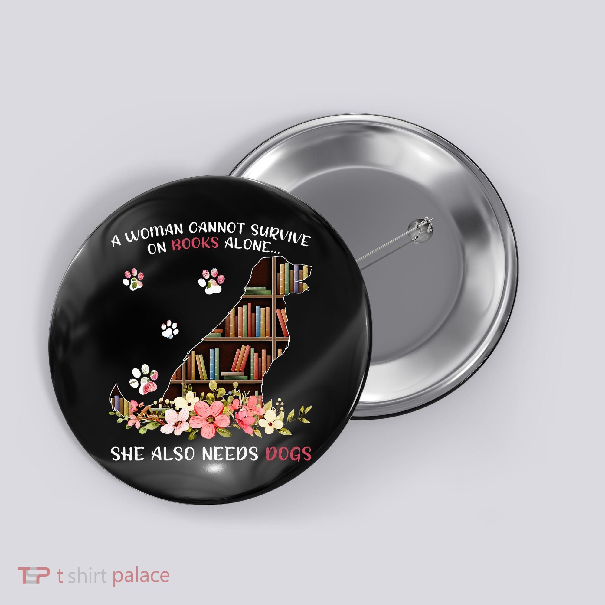 A Woman Cannot Survive On Books Alone She Also Needs Dogs Button