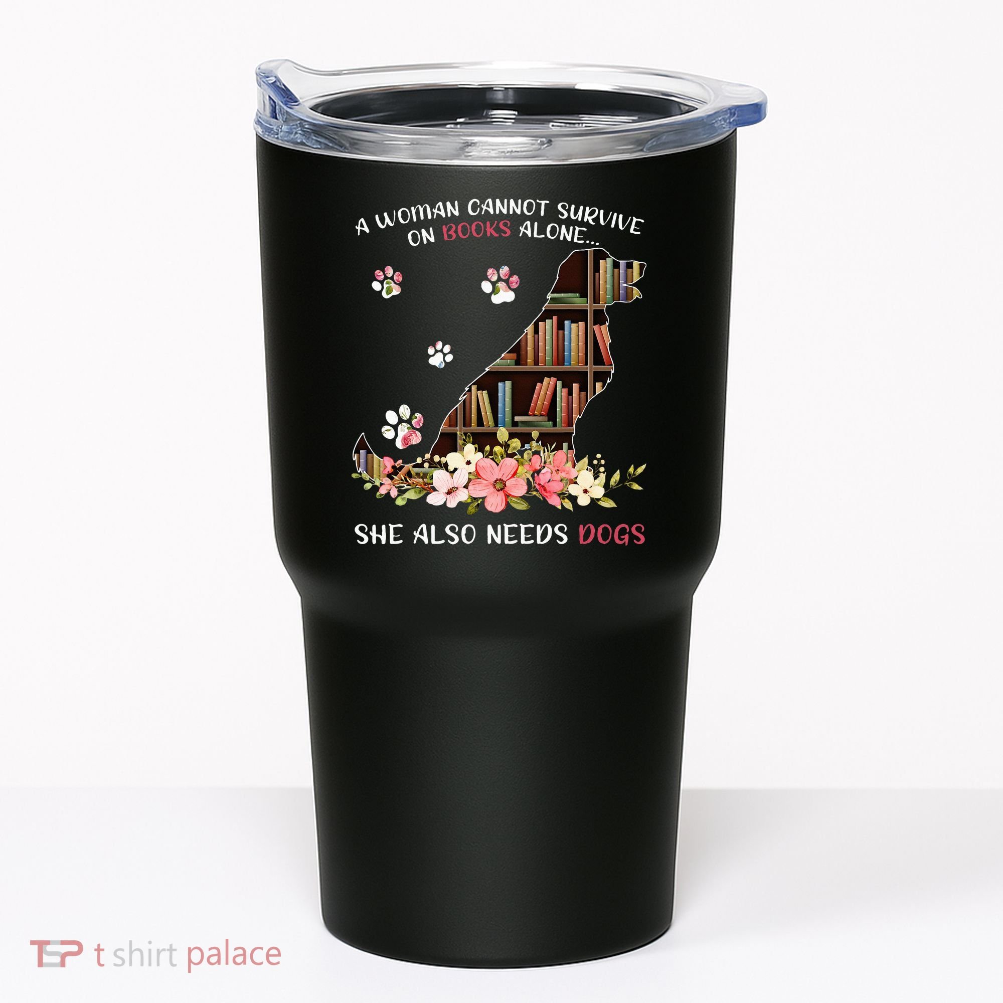A Woman Cannot Survive On Books Alone She Also Needs Dogs Tumbler