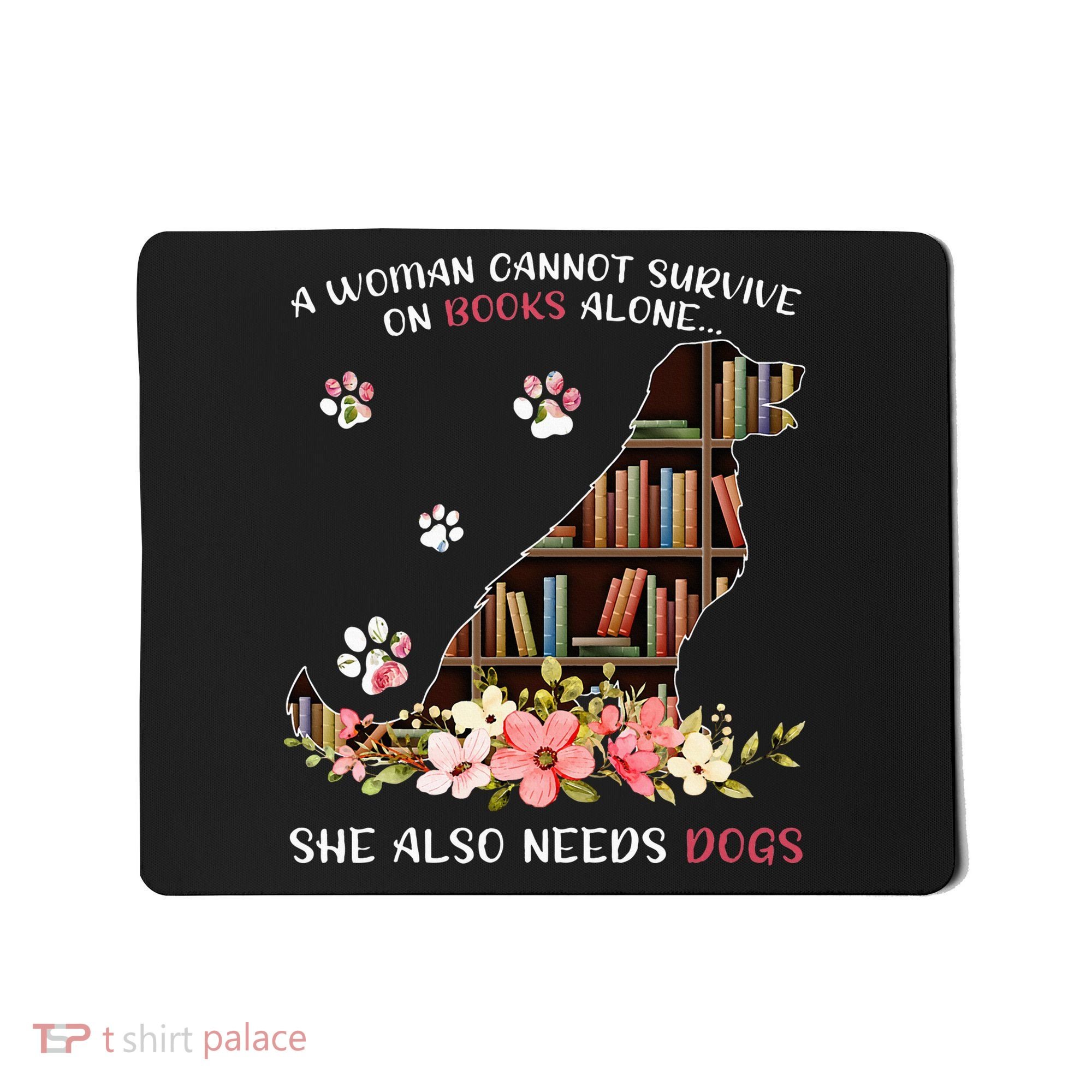 A Woman Cannot Survive On Books Alone She Also Needs Dogs Mousepad