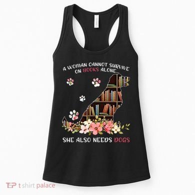 A Woman Cannot Survive On Books Alone She Also Needs Dogs Women's Tank Top