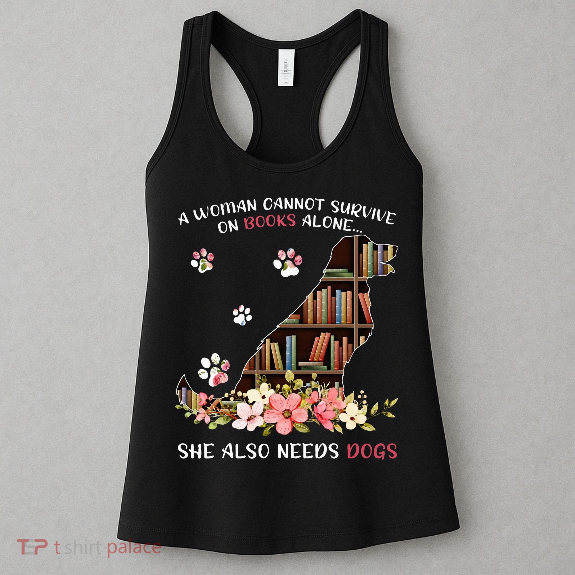 A Woman Cannot Survive On Books Alone She Also Needs Dogs Women's Tank Top