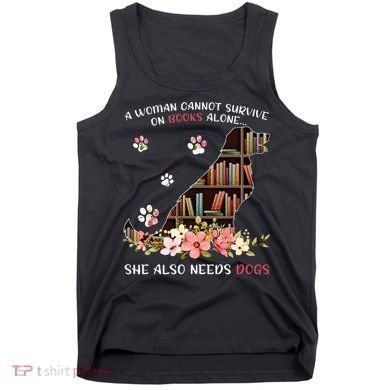 A Woman Cannot Survive On Books Alone She Also Needs Dogs Tank Top