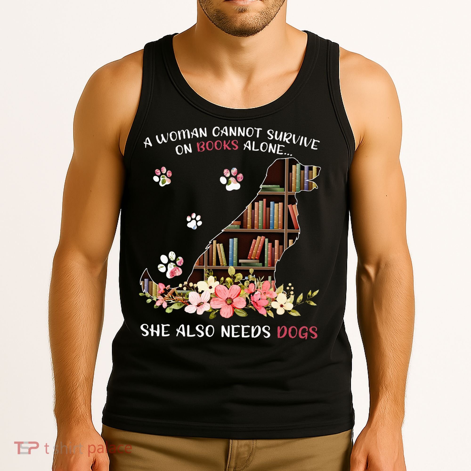 A Woman Cannot Survive On Books Alone She Also Needs Dogs Tank Top